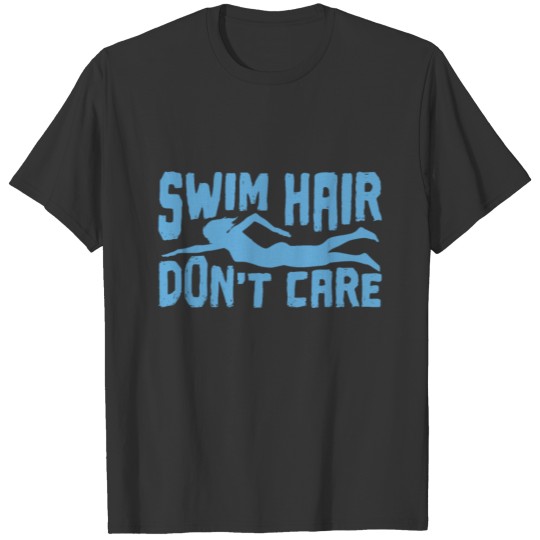Swim Hair Don't Care Swimming and Hairdresser T Shirts
