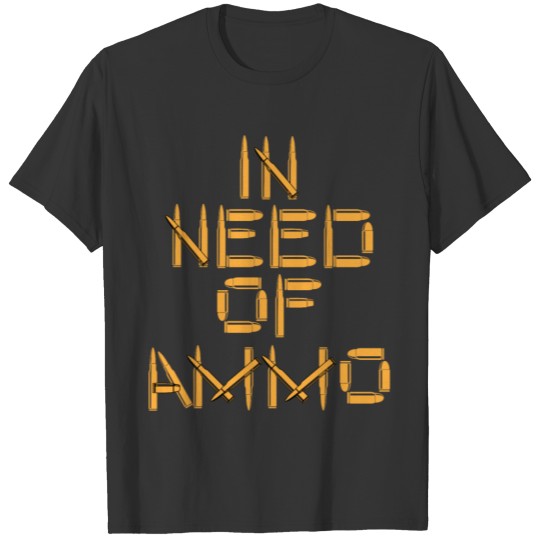 In Need Of Ammo, I Love Guns, Gun Owner, Bullets T-shirt