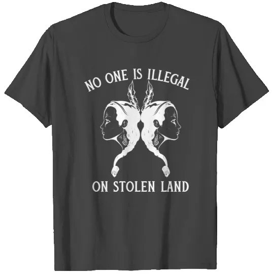 No One Is Illegal On Stolen Land T Shirts