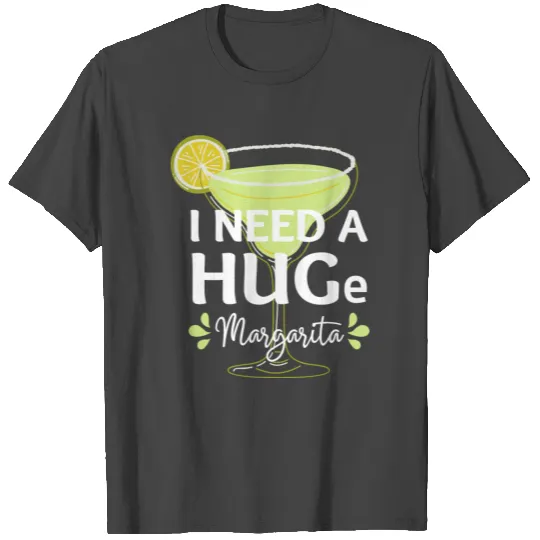 I Need a Huge Margarita T Shirts