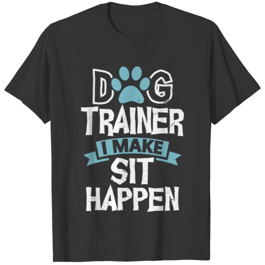 Dog Trainer I Make Sit Happen Funny Pet Training T Shirts
