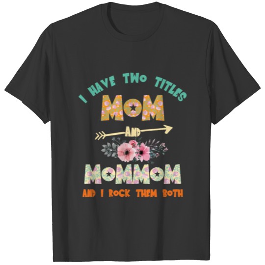 I Have Two Titles Mom And Mommom And I Rock Them B T-shirt