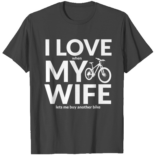 I Love My Wife When She Lets Me Buy A New Bike T Shirts