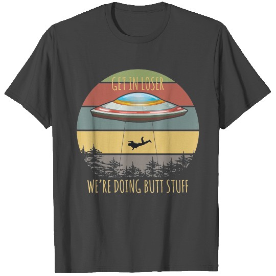 Alien Invasion Outfit Get In Loser Were Doing Butt T Shirts