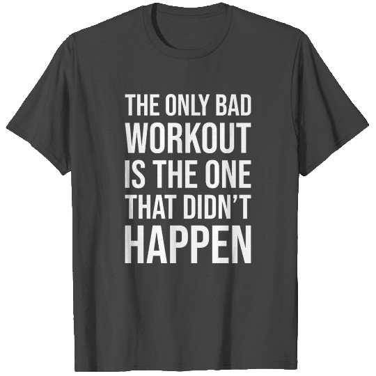 the only bad workout white T Shirts