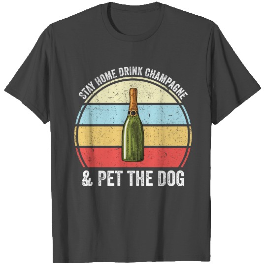 Stay Home Drink Champagne And Pet The DogGift T Shirts