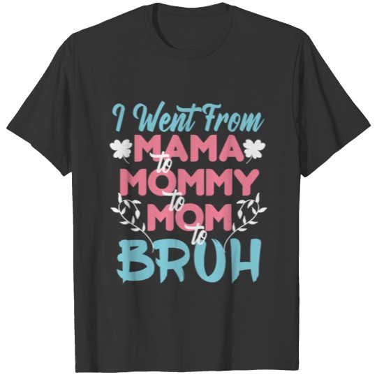 Mom Gift, I Went From Mama To Mommy To Mom To Bruh T-shirt