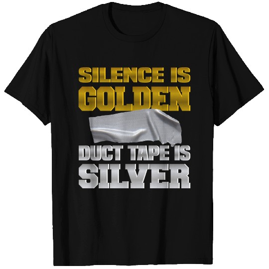 Silence Is Golden Duct Tape Is Silver T Shirts