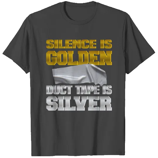 Silence Is Golden Duct Tape Is Silver T Shirts