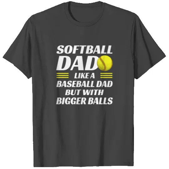 Softball DAD like a baseball but with bigger balls T Shirts