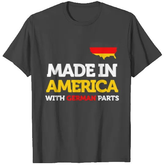 Made In America With German Parts | Proud Immigran T Shirts