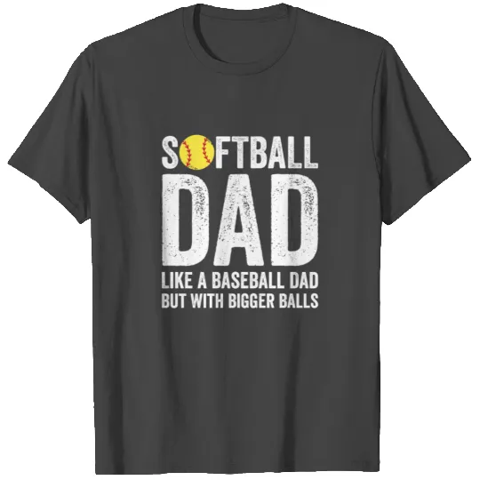 Softball Dad like A Baseball but with Bigger Balls T Shirts