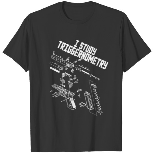 I Study Triggernometry Gun Saying Funny OutfitGift T-shirt