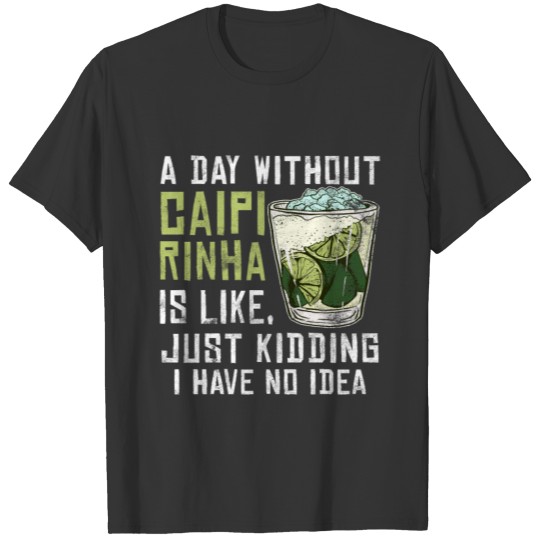 A Day Without Caipirinha Is Like Funny Alcoholic T-shirt