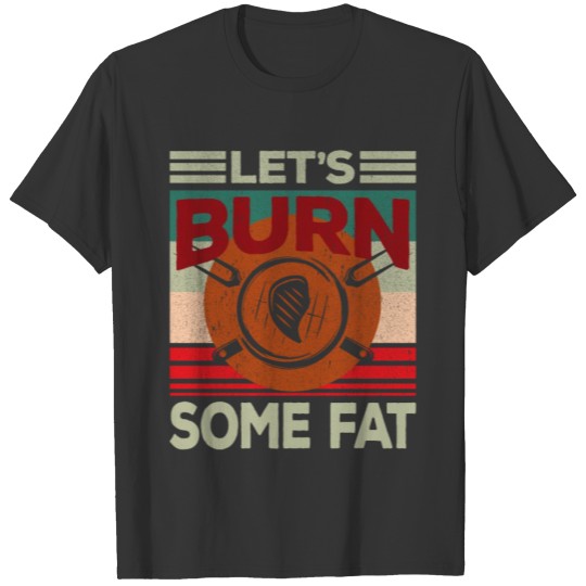 BBQ Smoker Let's Burn Some Fat T-shirt