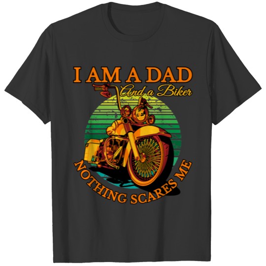 I am a dad and a biker nothing scares me T-shirt