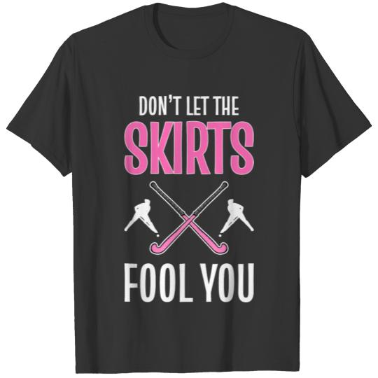 Field Hockey Dont Let The Skirts Fool You T Shirts