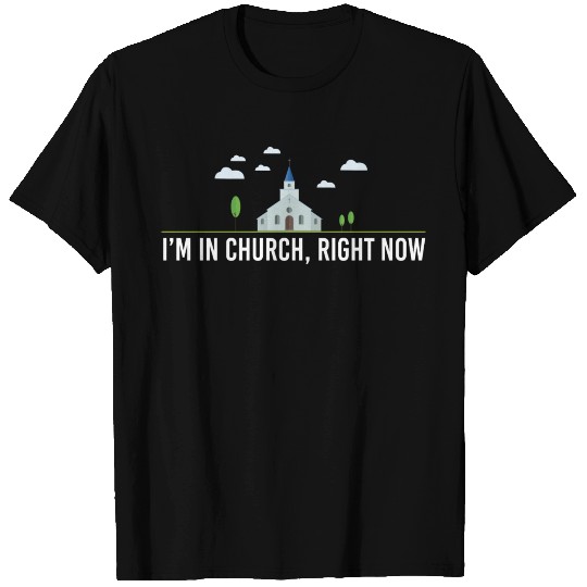 I'm In Church, Right Now! T Shirts