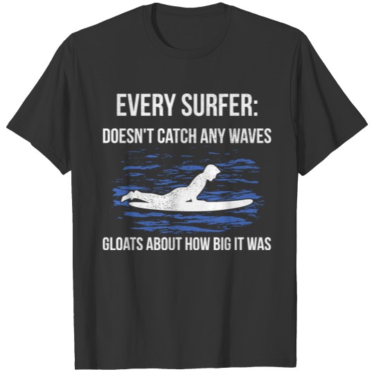 Surfing Every Surfer Doesn't Catch Any Waves Gloat T Shirts