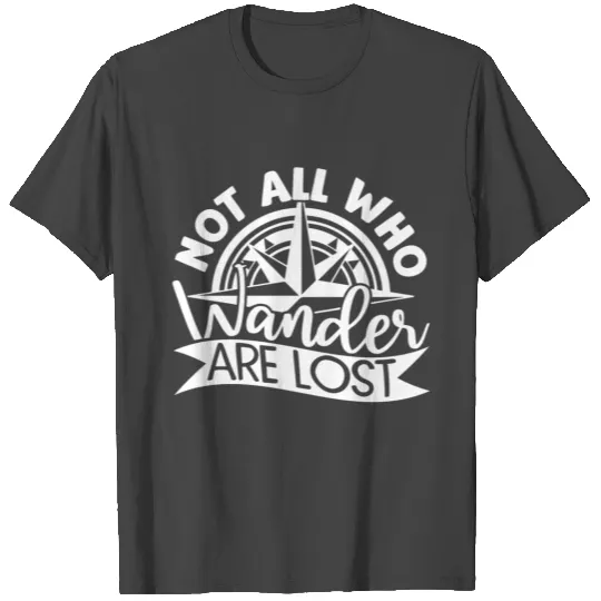 Not All Who Wander Are Lost T Shirts