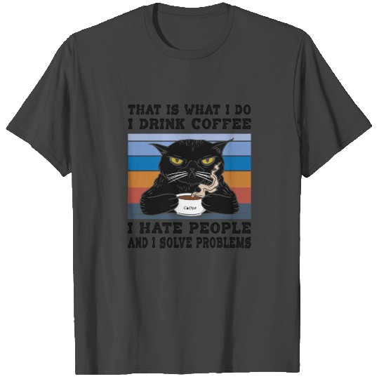 I Drink Coffee I Hate People I Solve Problems Cat T Shirts