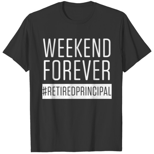 Weekend Forever #RetiredPrincipal T-shirt