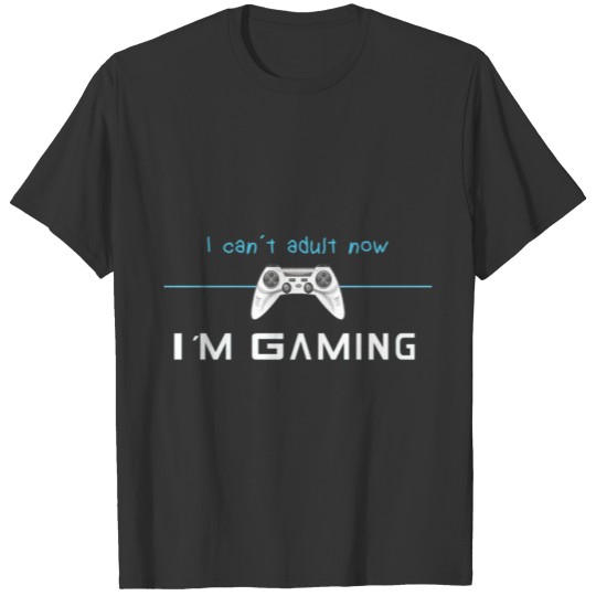 Funny Gaming T-Shirt I can't adult now, I'm gaming T-shirt