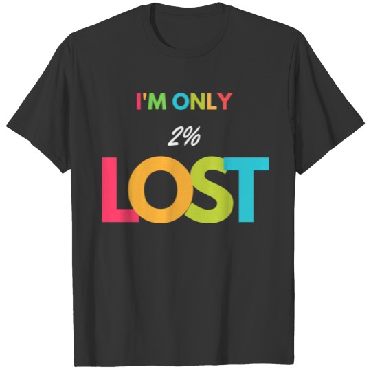 I'M ONLY 2% LOST T-shirt