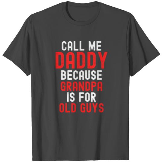 Call Me DADDY Because Grandpa Is For Old Guys T Shirts