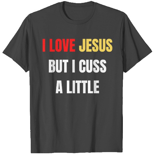 I Love Jesus But I Cuss A Little T Shirts