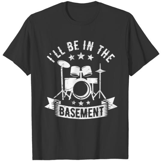 Drummer I ll Be In The Basement Drum Kit T Shirts