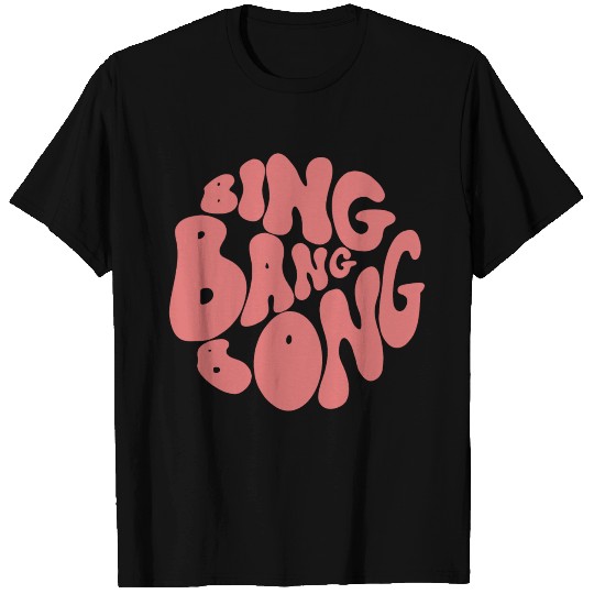 Bing Bang Bong Sing T Shirts