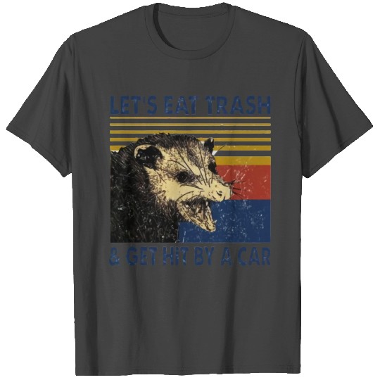 Opossum Let’s Eat Trash & Get Hit By A Car T Shirts