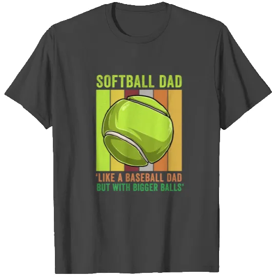 Softball Dad Like A Baseball Dad But Bigger Balls T Shirts