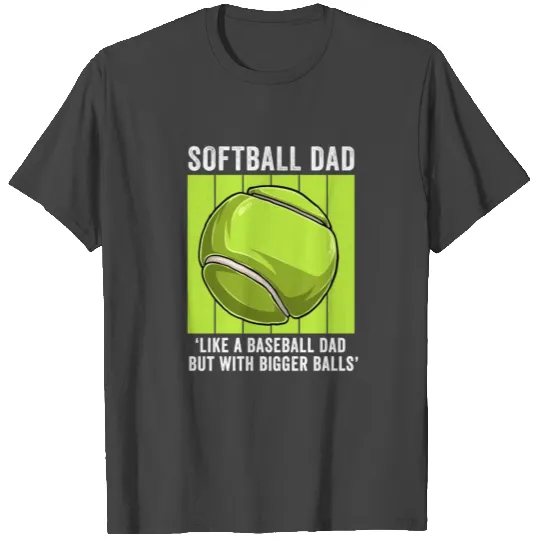 Softball Dad Like A Baseball Dad But Bigger Balls T Shirts