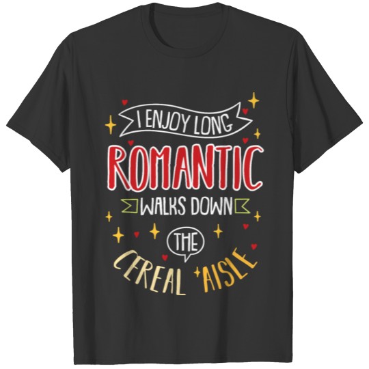 I Enjoy Long Romantic Walks Down The Cereal Aisle T Shirts