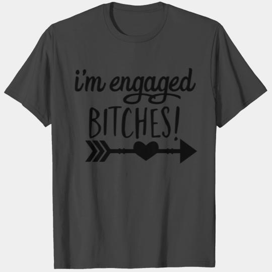 I'm Engaged Bitches Engagement T Shirts