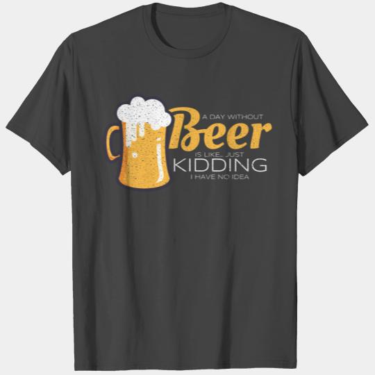 Day Without Beer Is Like, Just Kidding I Have No I T Shirts