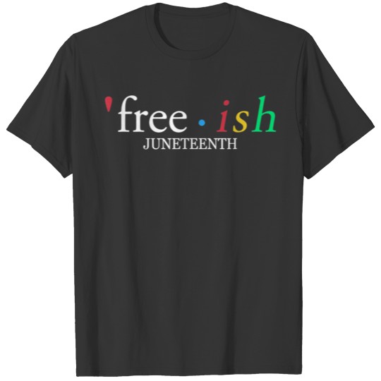 Juneteenth Black History Free ish Since 1865 T Shirts