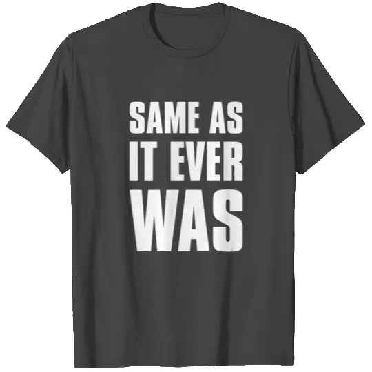 Funny SAME AS IT EVER WAS Sarcastic Talking Heads T Shirts
