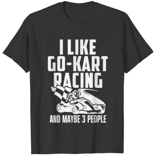 Go Kart Racing I Like Karting Go-Cart Racer T-shirt