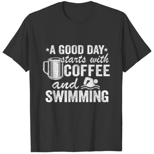 Swimmer A Good Day Starts With Coffee & Swimming T-shirt