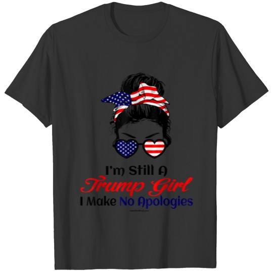 I m Still A Trump Girl Make No Apologies Patriotic T-shirt