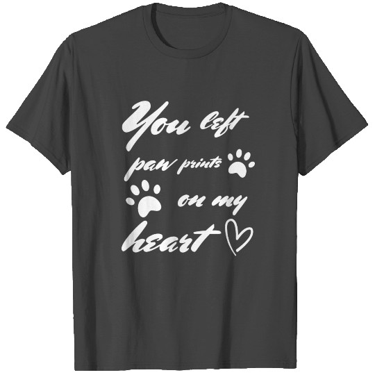 You Left Paw Prints On My Heart - White T Shirts