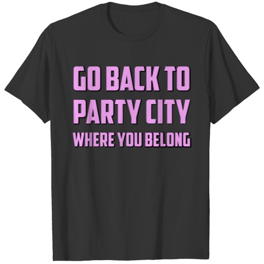 Go Back To Party City Where You BelongGift Tee T-shirt