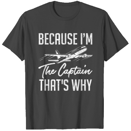 Because I'm The Captain That's Why Airline T Shirts