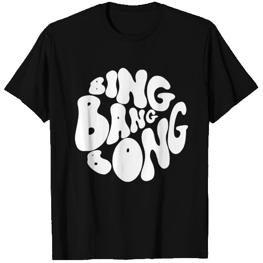 Bing Bang Bong Sing T Shirts