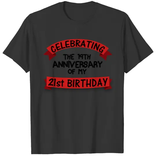 Celebrating The 19th Anniversary Of My 21st Birth T Shirts