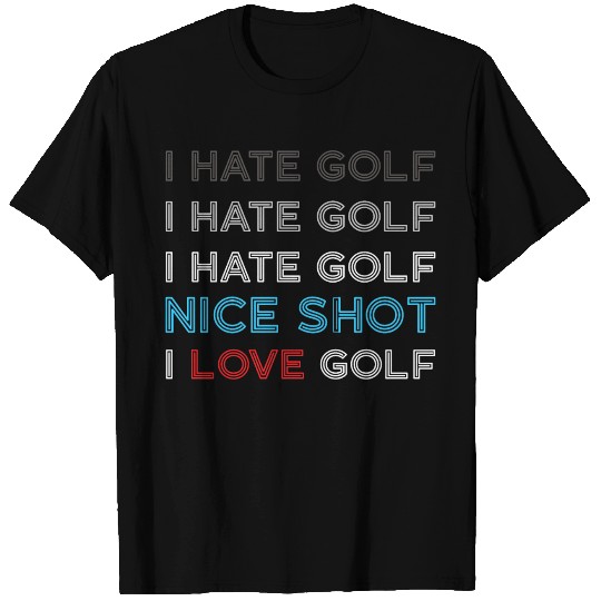 I Hate Golf I Hate Golf I Hate Nice Shot I Love Go T Shirts