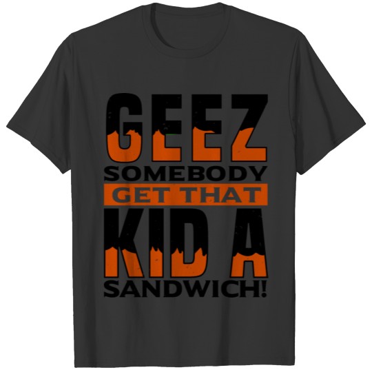 Geez somebody get that kid a sandwich T Shirts